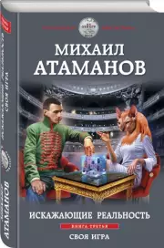 Искажающие реальность. Книга третья. Своя игра, Михаил Атаманов