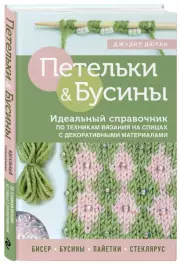 Петельки и бусины. Вязание с бисером. Идеальный справочник по техникам вязания на спицах с декоративными материалами, Джудит Дюран