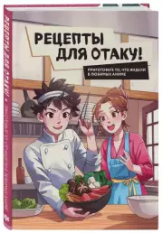 Рецепты для отаку! Приготовьте то, что видели в любимых аниме, Евгений Попов