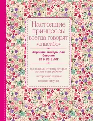 Настоящие принцессы всегда говорят «спасибо». Хорошие манеры для девочек от 5 до 8 лет Настоящие принцессы всегда говорят «спасибо». Хорошие манеры для девочек от 5 до 8 лет