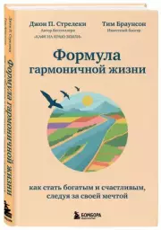 Формула гармоничной жизни. Как стать богатым и счастливым, следуя за своей мечтой, Джон Стрелеки, Тим Браунсон
