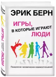 Игры, в которые играют люди: Психология человеческих взаимоотношений, Эрик Берн