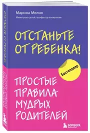 Отстаньте от ребенка! Простые правила мудрых родителей (м), Марина Мелия