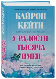 У радости тысяча имен. Как полюбить этот мир со всеми его недостатками, Кейти Байрон, Стивен Митчелл