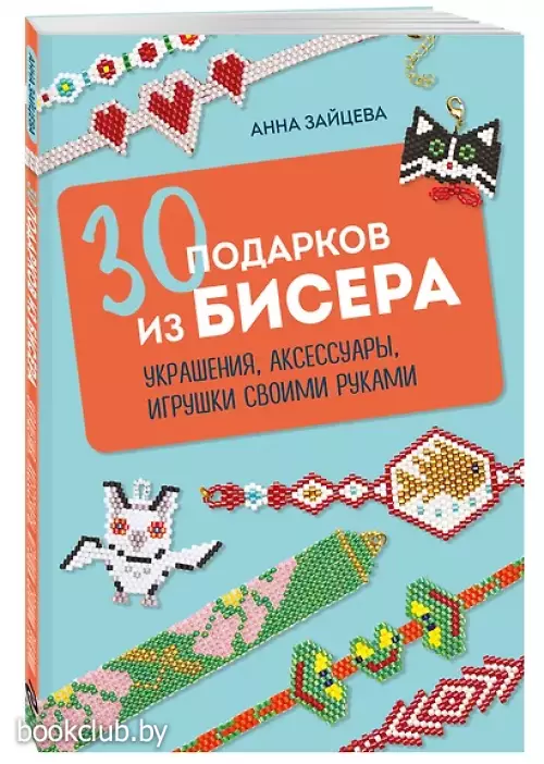 30 подарков из бисера. Украшения, аксессуары, игрушки своими руками