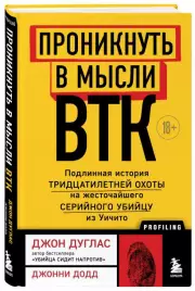 Проникнуть в мысли BTK. Подлинная история тридцатилетней охоты на жесточайшего серийного убийцу из Уичито, Джон Дуглас, Джонни Додд