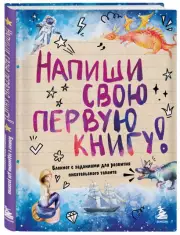 Напиши свою первую книгу! Блокнот с заданиями для развития писательского таланта