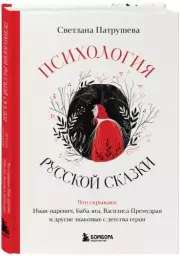 Психология русской сказки. Что скрывают Иван Царевич, Баба Яга, Василиса Премудрая и другие знакомые с детства герои, Светлана Патрушева