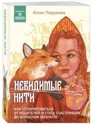 Невидимые нити. Как сепарироваться от родителей и стать счастливым во взрослом возрасте, Юлия Пирумова