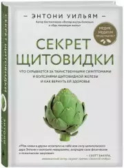 Секрет щитовидки. Что скрывается за таинственными симптомами и болезнями щитовидной железы и как вернуть ей здоровье, Энтони Уильям