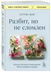 Разбит, но не сломлен. Искусство восстановления после ударов судьбы, Кэтрин Мэй
