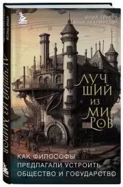 Лучший из миров: как философы предлагали устроить общество и государство, Дарья Абалмасова, Юрий Трусов