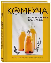 Комбуча. Искусство сочетания вкуса и пользы. Рецепты чайного гриба и напитков из него, Ольга Ивенская
