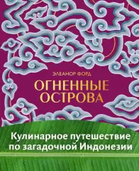Огненные острова. Кулинарное путешествие по загадочной Индонезии, Элеанор Форд Огненные острова. Кулинарное путешествие по загадочной Индонезии, Элеанор Форд