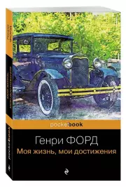 Генри Форд. Моя жизнь, мои достижения, Генри Форд