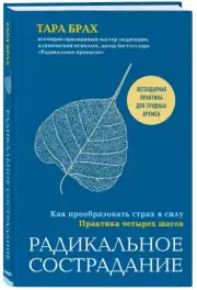 Радикальное сострадание. Как преобразовать страх в силу. Практика четырех шагов, Тара Брах