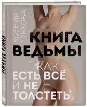 Книга ведьмы. Как есть ВСЁ и не толстеть, Ксения Грехова