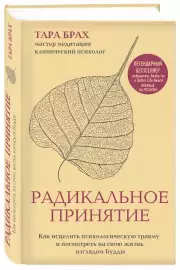 Радикальное принятие. Как исцелить психологическую травму и посмотреть на свою жизнь взглядом Будды., Тара Брах