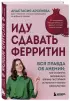 Иду сдавать ферритин. Вся правда об анемии: как устранить неочевидную причину постоянной усталости и плохого самочувствия