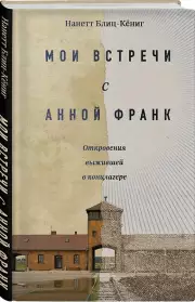 Мои встречи с Анной Франк. Откровения выжившей в концлагере, Наннет Блиц-Кёниг