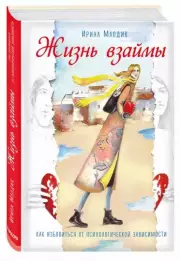Жизнь взаймы. Как избавиться от психологической зависимости, Ирина Млодик