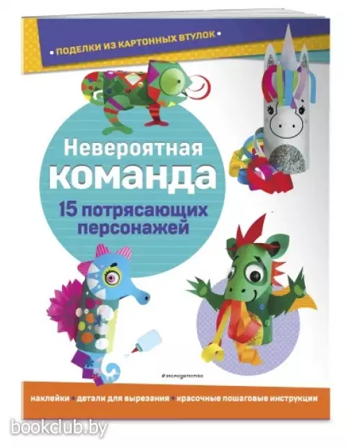 Невероятная команда. Поделки из картонных втулок (+ наклейки) Невероятная команда. Поделки из картонных втулок (+ наклейки)