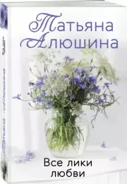 Все лики любви, Татьяна Алюшина
