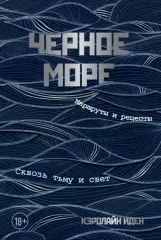 Черное море. Маршруты и рецепты. Сквозь тьму и свет, Кэролайн Иден Черное море. Маршруты и рецепты. Сквозь тьму и свет, Кэролайн Иден