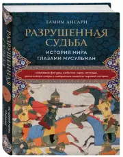 Разрушенная судьба. История мира глазами мусульман, Тамим Ансари