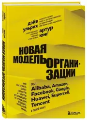 Новая модель организации. Как построить более сильную и гибкую организацию по правилам ведущих компаний мира, Артур Юнг, Дэйв Ульрих