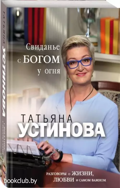 Свиданье с Богом у огня: Разговоры о жизни, любви и самом важном