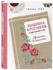 Вышивка крестиком в винтажном стиле. Цветочное великолепие, Сюзана Лима