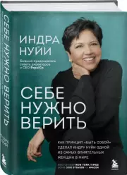 Себе нужно верить. Как принцип «быть собой» сделал Индру Нуйи одной из самых влиятельных женщин в мире, Индра Нуйи