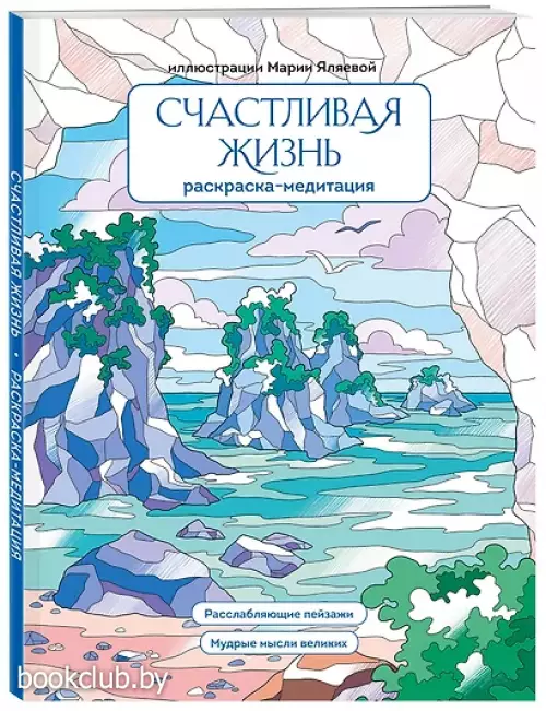 Счастливая жизнь. Раскраска-медитация. Расслабляющие пейзажи. Мудрые мысли великих