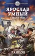 Ярослав Умный. Консул Руси Ярослав Умный. Консул Руси
