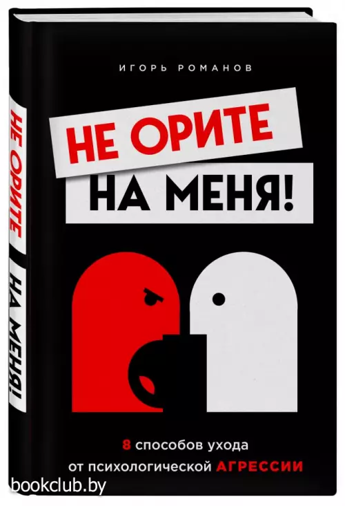 Не орите на меня! 8 способов ухода от психологической агрессии (224с.)