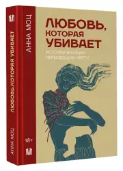 Любовь, которая убивает. Истории женщин, перешедших черту, Анна Моц