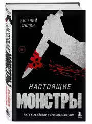 Настоящие монстры. Путь к убийству и его последствия, Евгений Эдлин