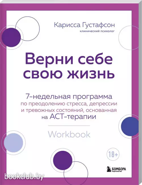 Верни себе свою жизнь. 7-недельная программа по преодолению стресса, депрессии и тревожных состояний, основанная на АСТ-терапии