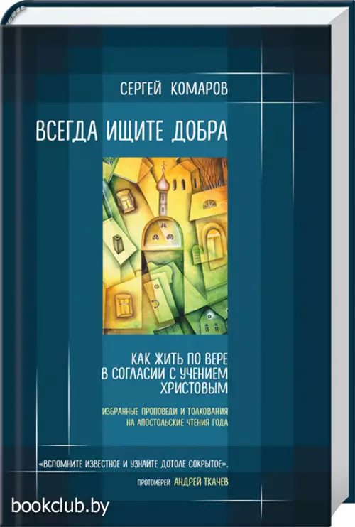 Всегда ищите добра. Как жить по вере в согласии с учением Христовым