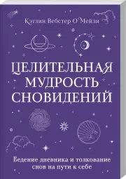 Целительная мудрость сновидений. Ведение дневника и толкование снов на пути к себе, Кэтлин О`Мейли
