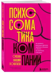Психосоматика компаний. Как выявить реальные причины проблем в бизнесе и лечить не симптомы, а болезнь, Оксана Покатаева