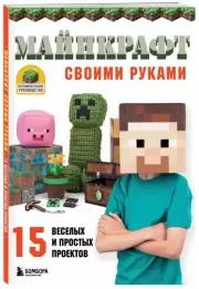 МАЙНКРАФТ своими руками. 15 веселых и простых проектов