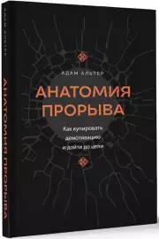 Анатомия прорыва. Как купировать демотивацию и дойти до цели, Адам Альтер