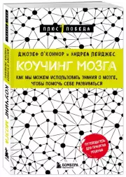 Коучинг мозга. Как мы можем использовать знания о мозге, чтобы помочь себе развиваться (новое оформление), Джозеф О'Коннор, Андреа Лейджес