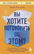 Вы хотите поговорить об этом? Психотерапевт. Ее клиенты. И правда, которую мы скрываем от других и самих себя (640с.)