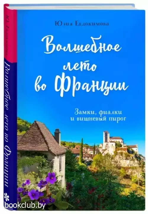 Волшебное лето во Франции. Замки, фиалки и вишневый пирог