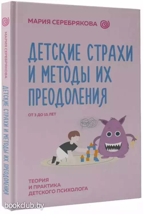 Детские страхи и методы их преодоления. От 3 до 15 лет. Теория и практика детского психолога