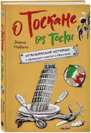 О Тоскане без тоски. Итальянские истории с привкусом счастья и базилика, Элена Набель