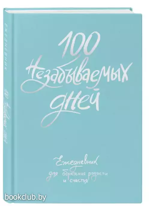 100 незабываемых дней. Ежедневник для обретения радости и счастья
